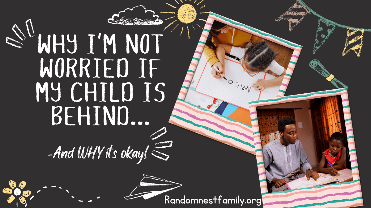 Why I’m NOT Worried If My Child IS Behind | Randomnestfamily.org